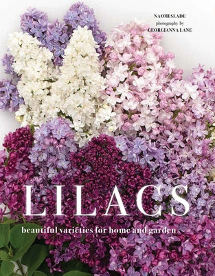 Book cover of Lilacs: Beautiful Varieties for Home and Garden by Slade, Naomi