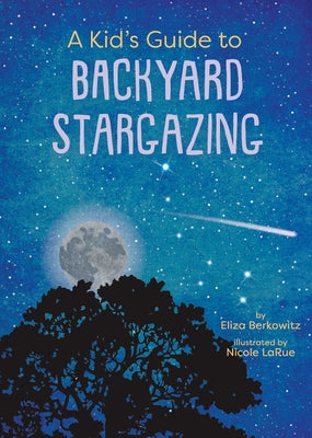 A Kid's Guide to Backyard Stargazing by Eliza Berkowitz book cover