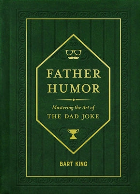 Father Humor: Mastering the Art of the Dad Joke by Bart King book cover