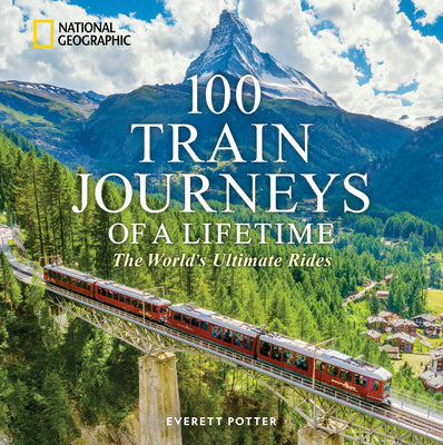 Book cover of 100 Train Journeys of a Lifetime: The World's Ultimate Rides by Potter, Everett