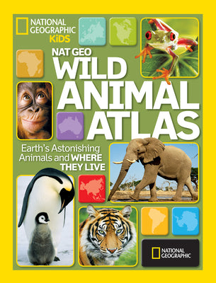 Nat Geo Wild Animal Atlas: Earth's Astonishing Animals and Where They Live by National Geographic book cover
