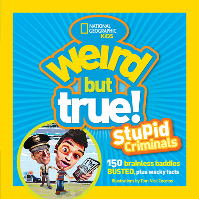 Weird But True: Stupid Criminals: 100 Brainless Baddies Busted, Plus Wacky Facts by National Geographic Kids book cover