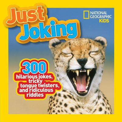 Book cover of Just Joking: 300 Hilarious Jokes, Tricky Tongue Twisters, and Ridiculous Riddles by National Geographic Kids