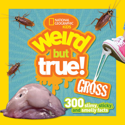 Weird But True! Gross: 300 Slimy, Sticky, and Smelly Facts by National Geographic Kids book cover