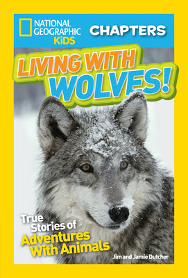 National Geographic Kids Chapters: Living with Wolves!: True Stories of Adventures with Animals by Jim Dutcher book cover