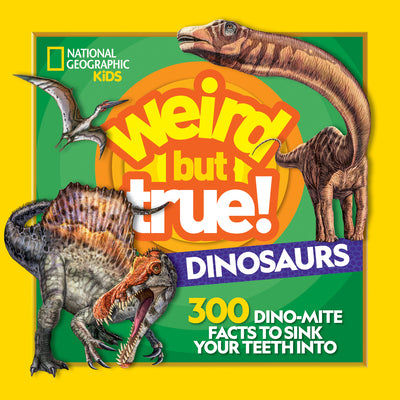 Book cover of Weird But True! Dinosaurs: 300 Dino-Mite Facts to Sink Your Teeth Into by National Geographic Kids