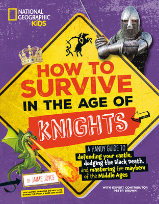 How to Survive in the Age of Knights: A Handy Guide to Defending Your Castle, Dodging the Black Death, and Mastering the Mayhem of the Middle Ages! by Joyce, Jaime book cover