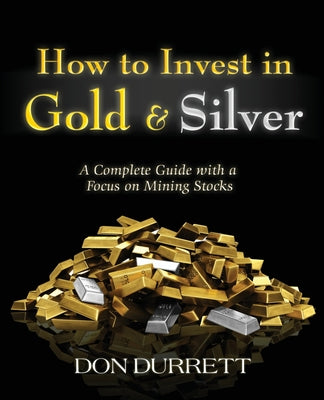 Book cover of How to Invest in Gold and Silver: A Complete Guide with a Focus on Mining Stocks by Durrett, Don