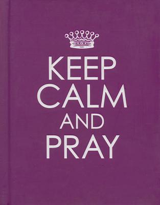 Book cover of Keep Calm and Pray - Hardcover Edition by Christian Art Gifts