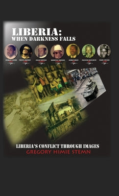 Liberia: When Darkness Falls: Liberia's Conflict Through Images by Gregory Himie Stemn book cover