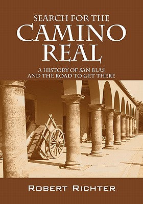 Search for the Camino Real: A History of San Blas and the Road to Get There by Robert Richter book cover