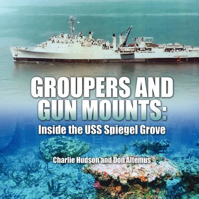 Groupers and Gun Mounts: Inside the USS Spiegel Grove by Charlie Hudson book cover