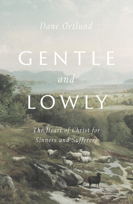 Book cover of Gentle and Lowly: The Heart of Christ for Sinners and Sufferers by Ortlund, Dane