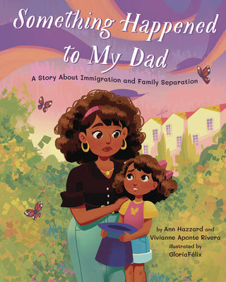 Something Happened to My Dad: A Story about Immigration and Family Separation by Hazzard, Ann book cover