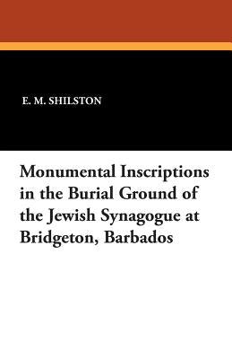 Book cover of Monumental Inscriptions in the Burial Ground of the Jewish Synagogue at Bridgeton, Barbados by Shilston, E. M.