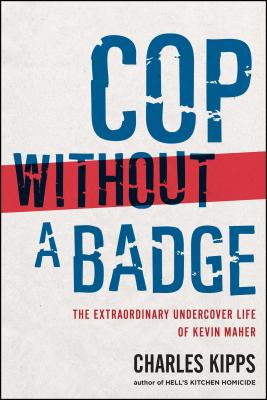 Book cover of Cop Without a Badge: The Extraordinary Undercover Life of Kevin Maher by Kipps, Charles