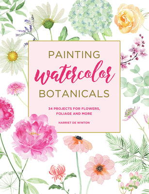 Book cover of Painting Watercolor Botanicals: 34 Projects for Flowers, Foliage and More by de Winton, Harriet