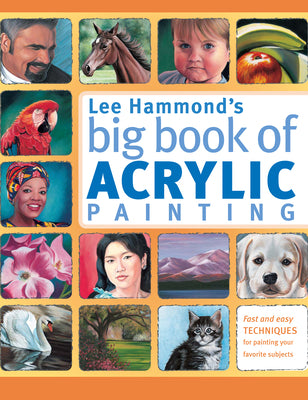 Book cover of Lee Hammond's Big Book of Acrylic Painting: Fast, Easy Techniques for Painting Your Favorite Subjects by Hammond, Lee
