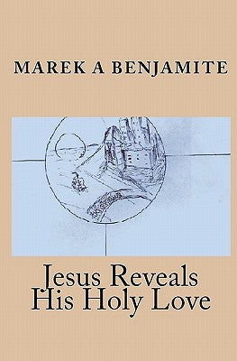 Jesus Reveals His Holy Love by Marek A. Benjamite book cover