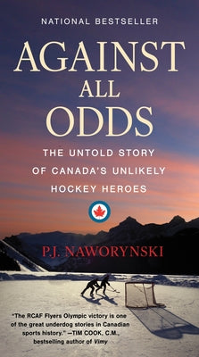 Against All Odds: The Untold Story of Canada's Unlikely Hockey Heroes by P. J. Naworynski book cover
