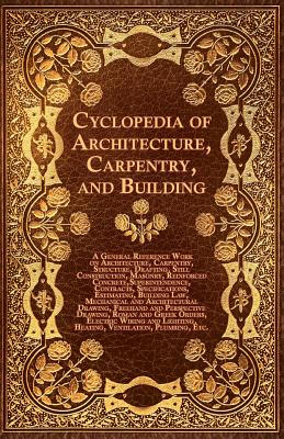Book cover of Cyclopedia of Architecture, Carpentry, and Building - A General Reference Work on Architecture, Carpentry, Structure, Drafting, Still Construction, Ma by Various