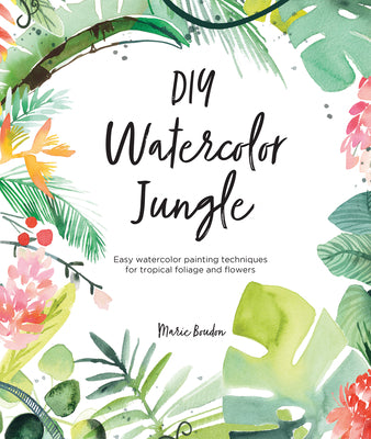 Book cover of DIY Watercolor Jungle: Easy Watercolor Painting Techniques for Tropical Foliage and Flowers by Boudon, Marie