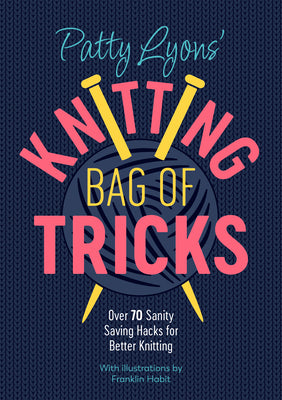 Book cover of Patty Lyons' Knitting Bag of Tricks: Over 70 Sanity Saving Hacks for Better Knitting by Lyons, Patty