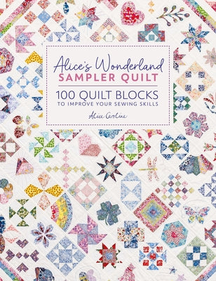 Alice's Wonderland Sampler Quilt: 100 Quilt Blocks to Improve Your Sewing Skills by Caroline, Alice book cover