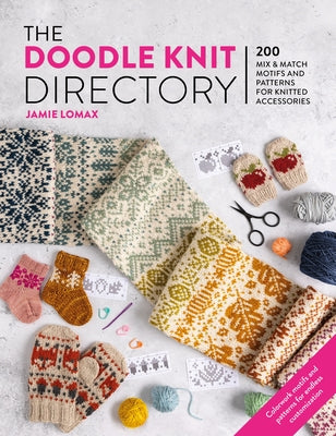 Book cover of The Doodle Knit Directory: 200 Mix & Match Motifs and Patterns for Knitted Accessorie by Lomax, Jamie