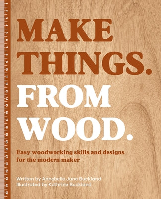 Make Things. from Wood: Easy Woodworking Skills and Designs for the Modern Maker by Buckland, Annabelle June book cover