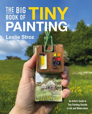 The Big Book of Tiny Painting: An Artist's Guide to Tiny Painting Outside in Ink and Watercolour by Stroz, Leslie book cover