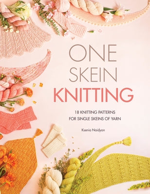 One Skein Knitting: 18 Knitting Patterns for Single Skeins of Yarn by Naidyon, Ksenia book cover
