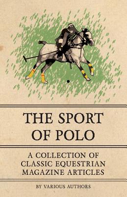 The Sport of Polo - A Collection of Classic Equestrian Magazine Articles by Various book cover