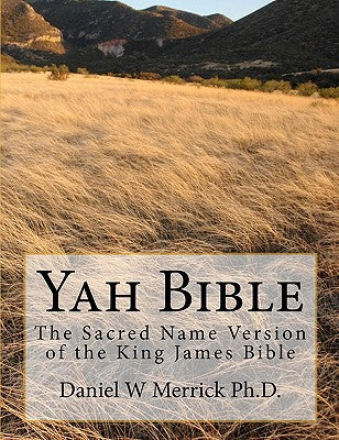 Yah Bible: The Sacred Name Version of the King James Bible by Daniel W. Merrick Ph. D. book cover