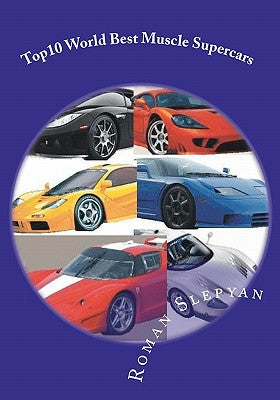 Book cover of Top10 World Best Muscle Supercars: Pictures, Technical Data, Performance Specifications. by Slepyan, Roman