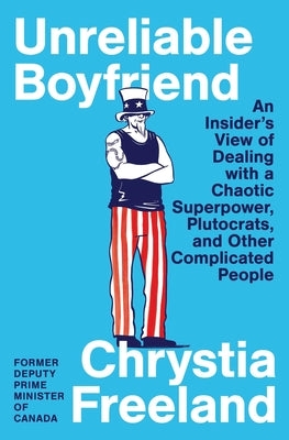Unreliable Boyfriend: An Insider's View of Dealing with a Chaotic Superpower, Plutocrats, and Other Complicated People by Chrystia Freeland book cover