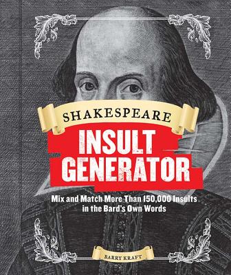 Shakespeare Insult Generator: Mix and Match More Than 150,000 Insults in the Bard's Own Words by Barry Kraft book cover