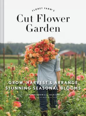 Book cover of Floret Farm's Cut Flower Garden: Grow, Harvest, and Arrange Stunning Seasonal Blooms by Benzakein, Erin