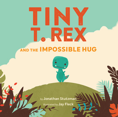 Book cover of Tiny T. Rex and the Impossible Hug by Stutzman, Jonathan