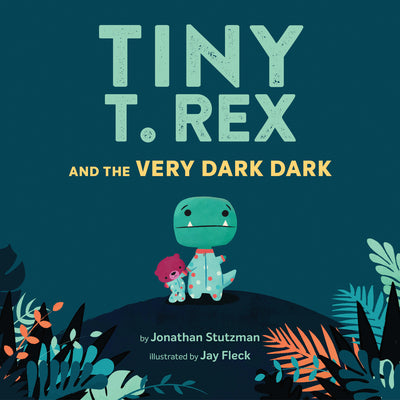 Book cover of Tiny T. Rex and the Very Dark Dark: (Read-Aloud Family Books, Dinosaurs Kids Book about Fear of Darkness) by Stutzman, Jonathan