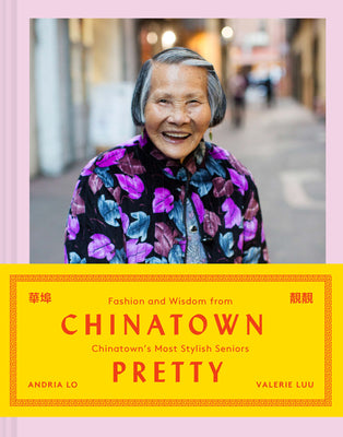 Book cover of Chinatown Pretty: Fashion and Wisdom from Chinatown's Most Stylish Seniors by Luu, Valerie