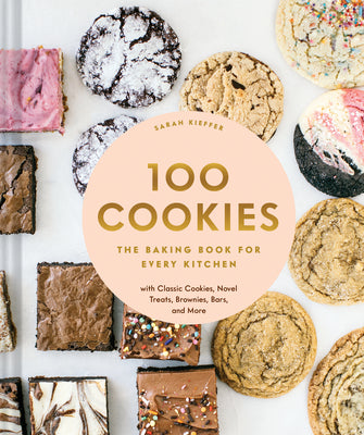 Book cover of 100 Cookies: The Baking Book for Every Kitchen, with Classic Cookies, Novel Treats, Brownies, Bars, and More by Kieffer, Sarah