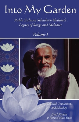 Into My Garden: Rabbi Zalman Schachter-Shalomi's Legacy of Songs and Melodies by Netanel Miles-Yepez book cover