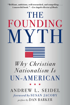 Book cover of The Founding Myth: Why Christian Nationalism Is Un-American by Seidel, Andrew L.