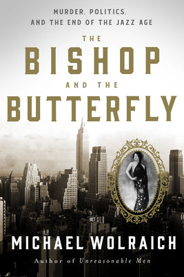 Book cover of The Bishop and the Butterfly: Murder, Politics, and the End of the Jazz Age by Wolraich, Michael
