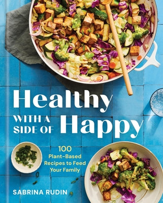 Book cover of Healthy with a Side of Happy: 100 Plant-Based Recipes to Feed Your Family by Rudin, Sabrina