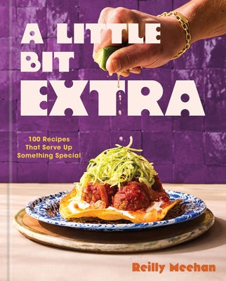 Book cover of A Little Bit Extra: 100 Recipes That Serve Up Something Special by Meehan, Reilly
