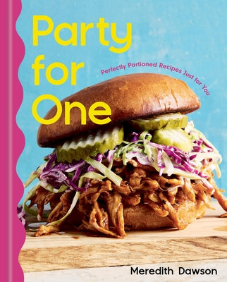 Party for One: Perfectly Portioned Recipes Just for You by Dawson, Meredith book cover