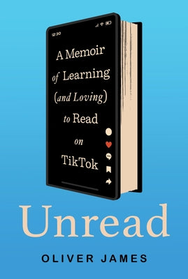Book cover of Unread: A Memoir of Learning (and Loving) to Read on Tiktok by James, Oliver