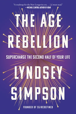 The Age Rebellion: Supercharge the Second Half of Your Life by Simpson, Lyndsey book cover